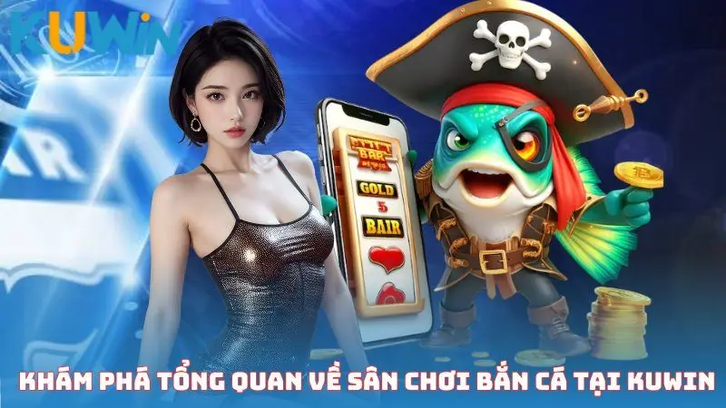 Khám phá tổng quan về sân chơi bắn cá tại Kuwin