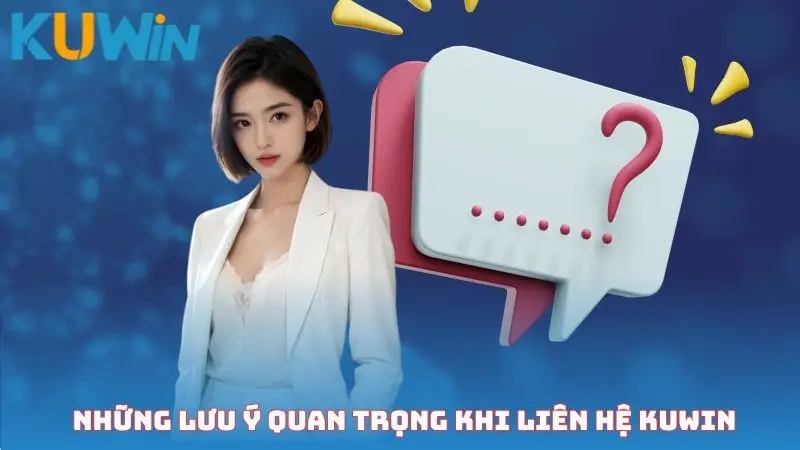 Những lưu ý quan trọng khi liên hệ Kuwin