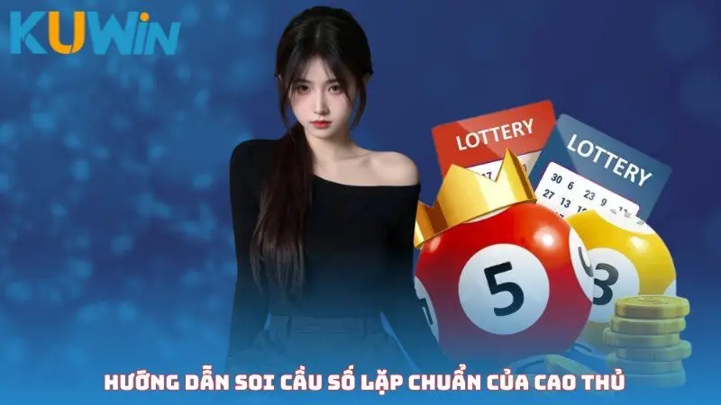 Hướng dẫn soi cầu số lặp chuẩn của cao thủ