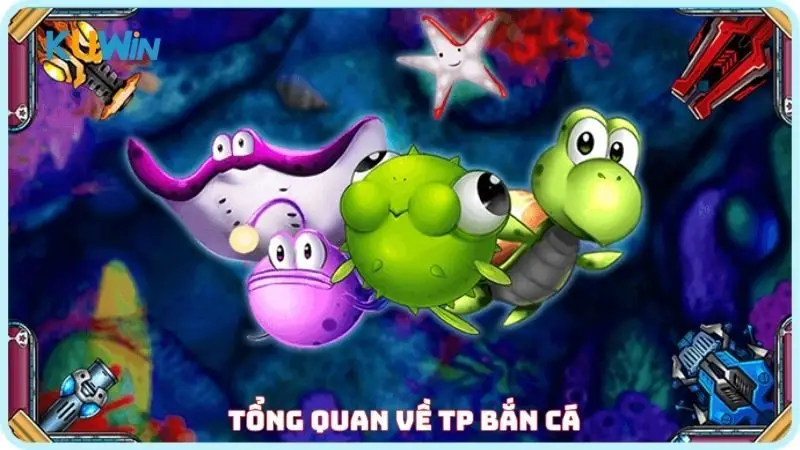 Tổng quan về TP bắn cá